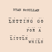 Ryan McMullan – Letting Go For A Little While