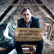 Stefan Waghubinger – Jetzt hätten die guten Tage kommen können