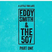 Eddy Smith & The 507 – A Little Too Late: Part One
