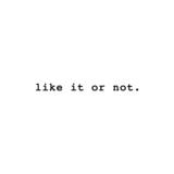Like It or Not
