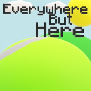 Everywhere But Here