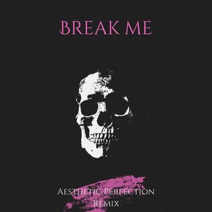 Break me (Aesthetic Perfection Remix)