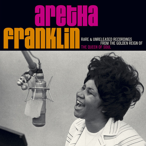 Rare & Unreleased Recordings From The Golden Reign Of The Queen Of Soul by Aretha Franklin