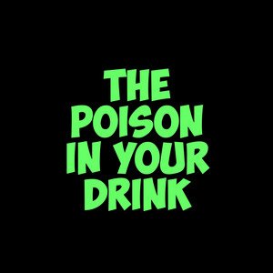 The Poison In Your Drink
