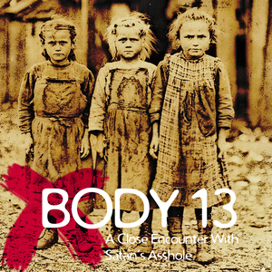 #012: A Close Encounter With Satan's Asshole by Body 13