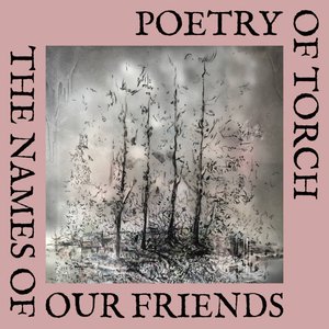The Names of Our Friends / Poetry of Torch
