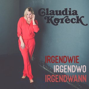 Claudia Koreck – IRGENDWIE, IRGENDWO, IRGENDWANN