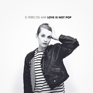 Love Is Not Pop by El Perro del Mar
