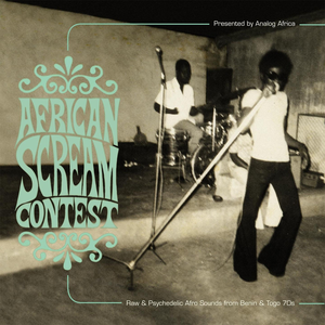 African Scream Contest: Raw & Psychedelic Afro Sounds From Benin & Togo 70s