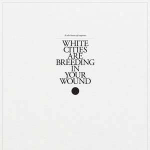White Cities Are Breeding In Your Wound