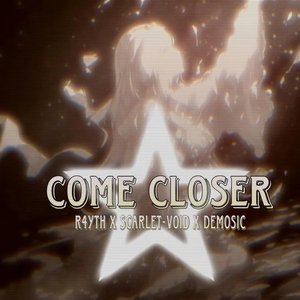 COME CLOSER