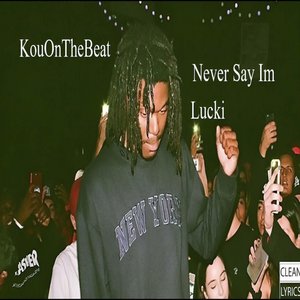 NEVER SAY IM LUCKI