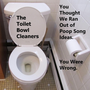 You Thought We Ran Out of Poop Song Ideas. You Were Wrong. by The Toilet Bowl Cleaners