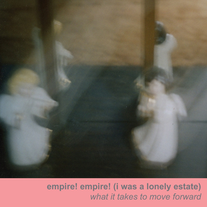 What It Takes to Move Forward by Empire! Empire! (I Was a Lonely Estate)