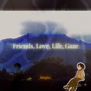 Friends, Love, Life, Gaze
