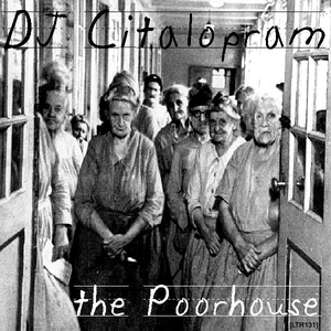 The Poorhouse by DJ Citalopram