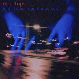 lights fade, i can finally see