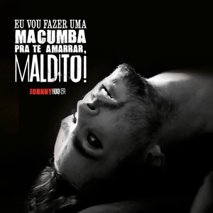 Eu Vou Fazer uma Macumba pra te Amarrar, Maldito! by Johnny Hooker