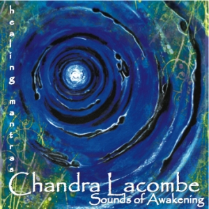 Sounds Of Awakening - Healing Mantras by Chandra Lacombe