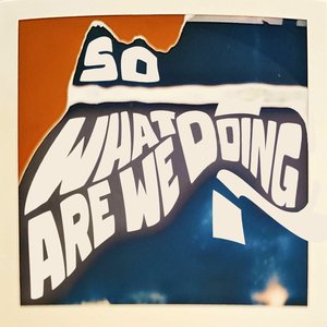 So What Are We Doing?