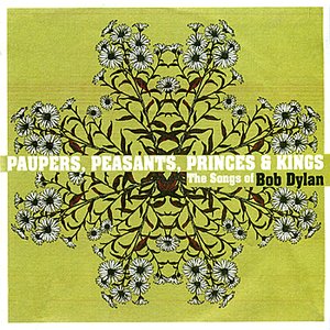 Paupers, Peasants, Princes & Kings (The Songs of Bob Dylan)