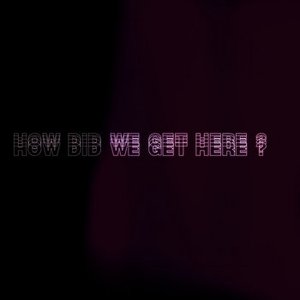 How Did We Get Here ?