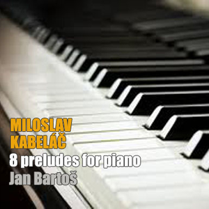 8 Preludes For Piano (Jan Bartoš) by Miloslav Kabeláč