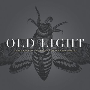 Old Light: Songs From My Childhood & Other Gone Worlds