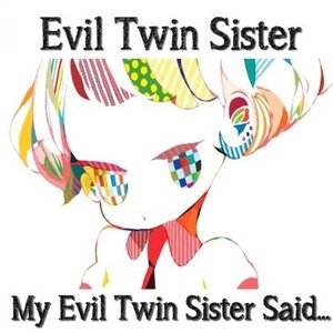 My Evil Twin Sister Said...