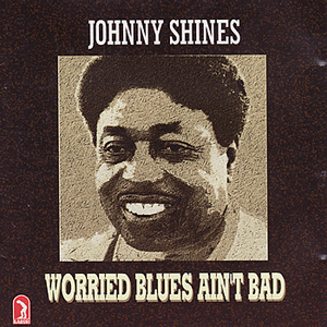 Worried Blues Ain't Bad by Johnny Shines