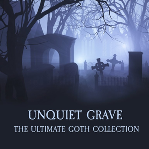 Unquiet Grave - the Ultimate Goth Collection album cover