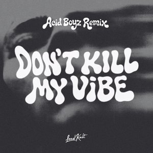 DON'T KILL MY VIBE (Acid Boyz Remix)