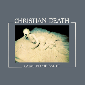 Catastrophe Ballet by Christian Death
