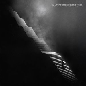 What If Better Never Comes?
