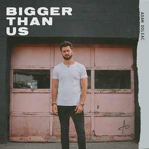 Adam Doleac - Bigger Than Us Lyrics - Zortam Music