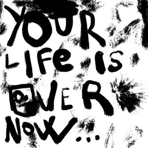 Your Life Is Over Now [Explicit]