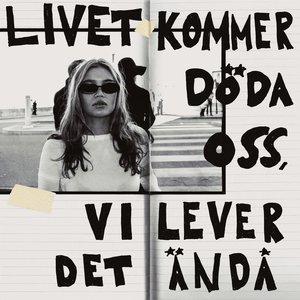 Livet kommer döda oss, vi lever det ändå