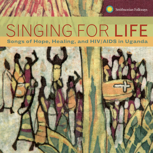 Singing for Life: Songs of Hope, Healing, and HIV/AIDS in Uganda by Various Artists