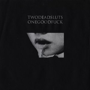 twodeadsluts onegoodfuck
