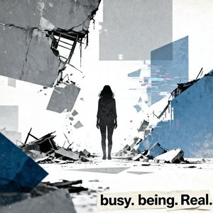 busy. being. Real.