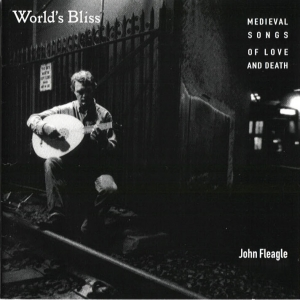 World's Bliss - Medieval Songs of Love and Death by John Fleagle