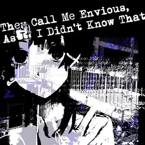 They Call Me Envious, as If I Didn't Know That