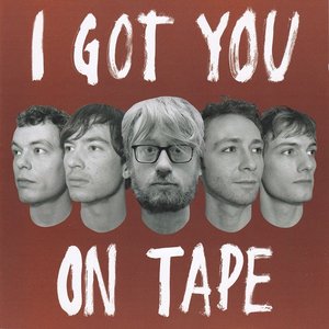 I got you on tape