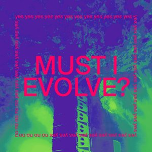 MUST I EVOLVE?