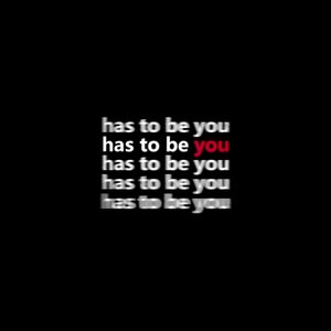 has to be you
