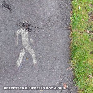 Depressed Bluebells Got a Gun