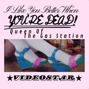 I Like You Better When You're Dead! / Queen Of The Gas Station