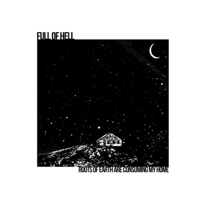 Roots of Earth Are Consuming My Home by Full of Hell