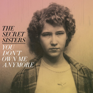 You Don't Own Me Anymore by The Secret Sisters