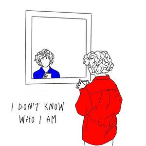 I DON'T KNOW WHO I AM